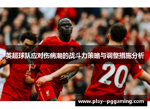 英超球队应对伤病潮的战斗力策略与调整措施分析