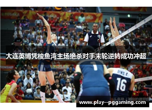大连英博凭梭鱼湾主场绝杀对手末轮逆转成功冲超