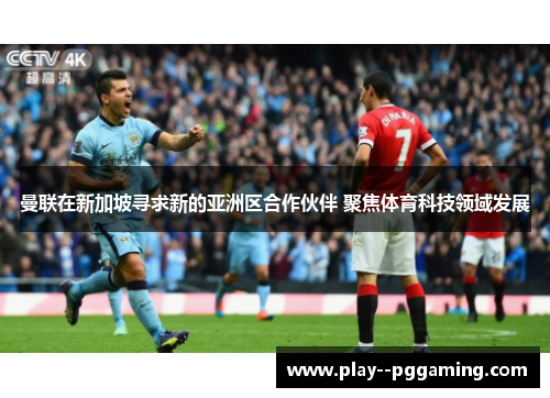 曼联在新加坡寻求新的亚洲区合作伙伴 聚焦体育科技领域发展