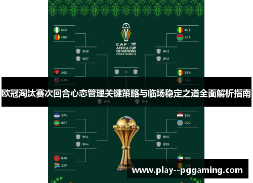 欧冠淘汰赛次回合心态管理关键策略与临场稳定之道全面解析指南 欧冠淘汰赛次回合心态管理关键策略与临场稳定之道全面解析指南